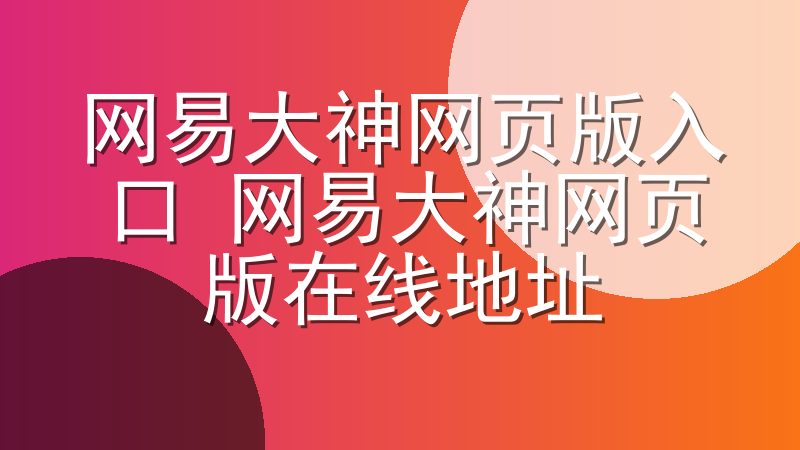 网易大神网页版入口 网易大神网页版在线地址