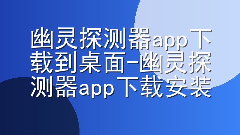 幽灵探测器app下载到桌面-幽灵探测器app下载安装