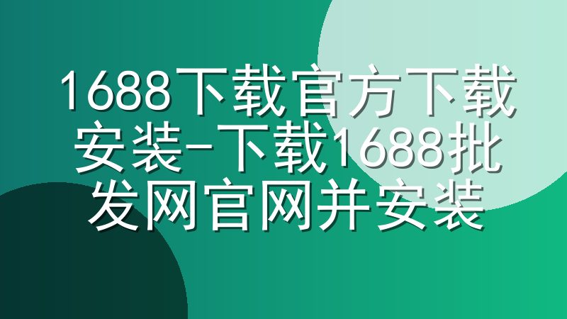 1688下载官方下载安装-下载1688批发网官网并安装